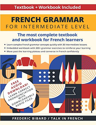 French Grammar For Intermediate Level : The Most Complete Textbook And Workbook For French Learners