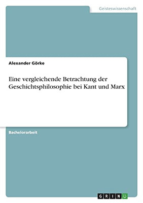 Eine Vergleichende Betrachtung Der Geschichtsphilosophie Bei Kant Und Marx