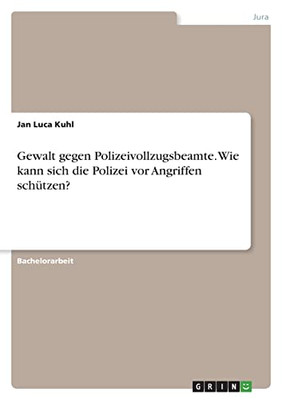 Gewalt Gegen Polizeivollzugsbeamte. Wie Kann Sich Die Polizei Vor Angriffen Schützen?