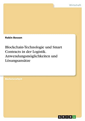 Blockchain-Technologie Und Smart Contracts In Der Logistik. Anwendungsmöglichkeiten Und Lösungsansätze