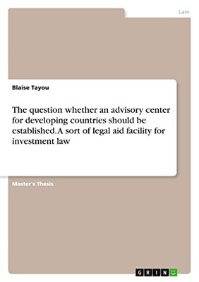 The Question Whether An Advisory Center For Developing Countries Should Be Established. A Sort Of Legal Aid Facility For Investment Law