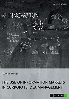 The Use Of Information Markets In Corporate Idea Management