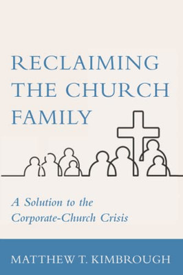 Reclaiming The Church Family : A Solution To The Corporate-Church Crisis