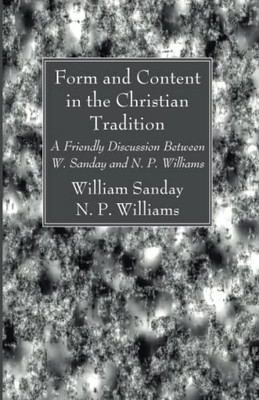 Form And Content In The Christian Tradition : A Friendly Discussion Between W. Sanday And N. P. Williams
