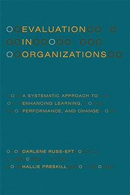 Evaluation in Organizations: A Systematic Approach to Enhancing Learning, Performance, and Change