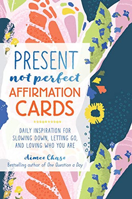 Present, Not Perfect Affirmation Cards : Daily Inspiration For Slowing Down, Letting Go, And Loving Who You Are