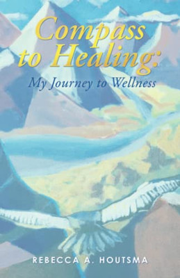 Compass To Healing : My Journey To Wellness