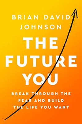 The Future You : Break Through The Fear And Build The Life You Want