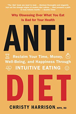 Anti-Diet : Reclaim Your Time, Money, Well-Being, And Happiness Through Intuitive Eating