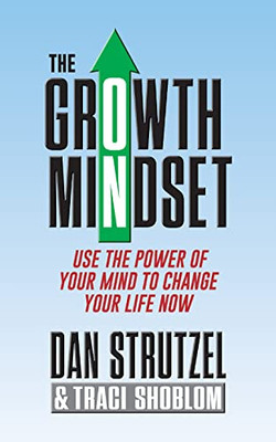 The Growth Mindset : Use The Power Of Your Mind To Change Your Life Now!