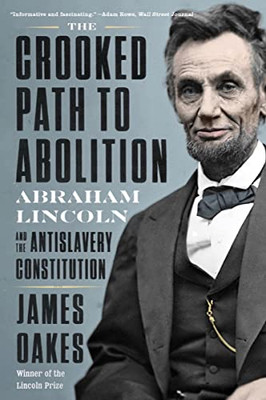 The Crooked Path To Abolition : Abraham Lincoln And The Antislavery Constitution
