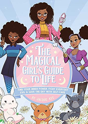 The Magical Girl'S Guide To Life : Find Your Inner Power, Fight Everyday Evil, And Save The Day With Self-Care