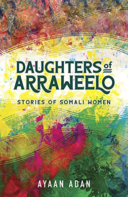 Daughters Of Arraweelo : Stories Of Somali Women