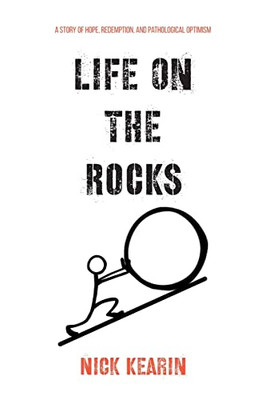 Life On The Rocks : A Story Of Hope, Redemption, And Pathological Optimism