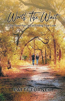 Worth The Wait : The Road That Led To Finding True Love