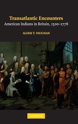 Transatlantic Encounters : American Indians In Britain, 1500-1776