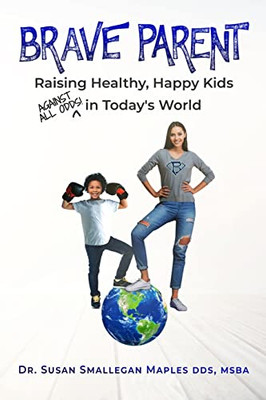 Brave Parent : Raising Healthy, Happy Kids Against All Odds In Today'S World - 9781950476343