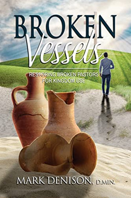 Broken Vessels : Restoring Broken Pastors For Kingdom Use