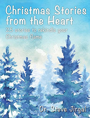 Christmas Stories From The Heart: 25 Stories To Rekindle Your Christmas Flame