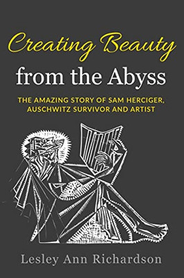 Creating Beauty From The Abyss : The Amazing Story Of Sam Herciger, Auschwitz Survivor And Artist - 9789493276109