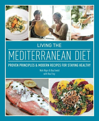 Living The Mediterranean Diet : Proven Principles And Modern Recipes For Staying Healthy