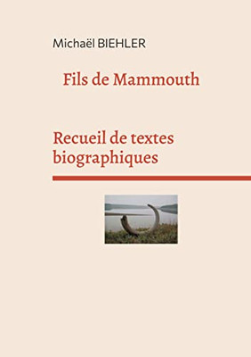 Fils De Mammouth : Recueil De Textes Et De Nouvelles Biographiques