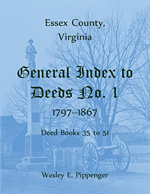 Essex County, Virginia General Index To Deeds No. 1, 1797-1867, Deed Books 35 To 51