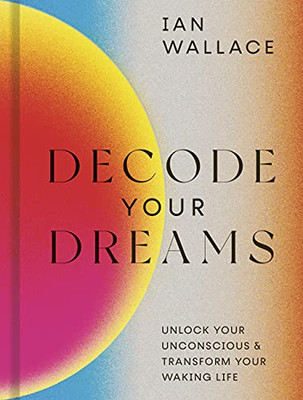 Decode Your Dreams : Unlock Your Unconscious And Transform Your Waking Life