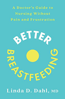 Better Breastfeeding : A Doctor'S Guide To Nursing Without Pain And Frustration