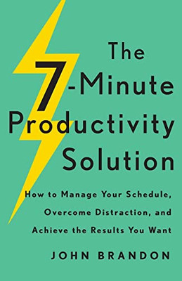 The 7-Minute Productivity Solution : How To Manage Your Schedule, Overcome Distraction, And Achieve The Results You Want - 9780800740252