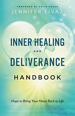 Inner Healing And Deliverance Handbook : Hope To Bring Your Heart Back To Life - 9780800799229