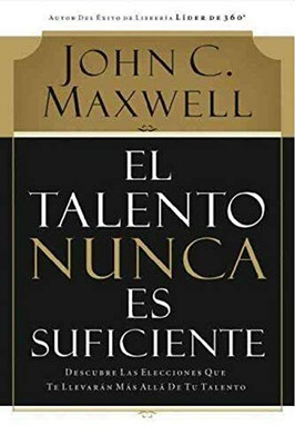 El talento nunca es suficiente: Descubre las elecciones que te llevar�n m�s all� de tu talento (Spanish Edition)