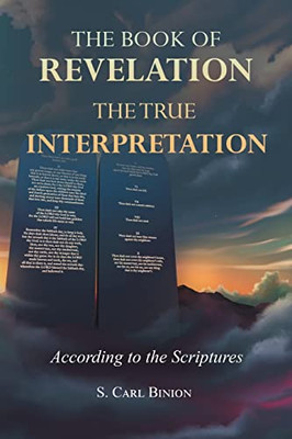 The Book Of Revelation : The True Interpretation According To The Scriptures