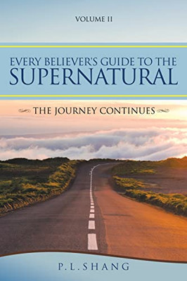 Every Believer'S Guide To The Supernatural: The Journey Continues - 9781664245051