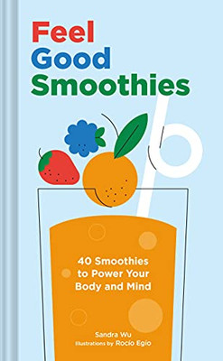 Feel Good Smoothies : 40 Smoothies To Power Your Body And Mind