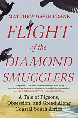 Flight Of The Diamond Smugglers : A Tale Of Pigeons, Obsession, And Greed Along Coastal South Africa