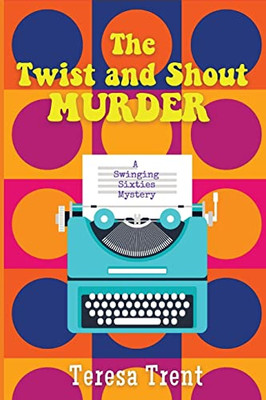 The Twist And Shout Murder : A Swinging Sixties Mystery