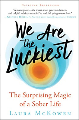 We Are The Luckiest : The Surprising Magic Of A Sober Life