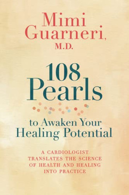 108 Pearls To Awaken Your Healing Potential : A Cardiologist Translates The Science Of Health And Healing Into Practice