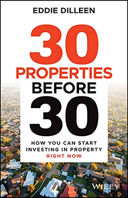 30 Properties Before 30 : How You Can Start Investing In Property Right Now