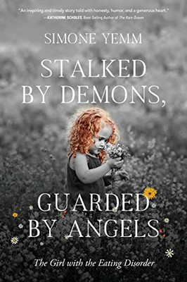 Stalked By Demons, Guarded By Angels : The Girl With The Eating Disorder - 9781646635320