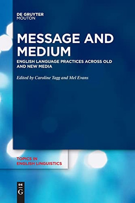 Message And Medium : English Language Practices Across Old And New Media