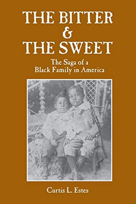 The Bitter And The Sweet : The Saga Of A Black Family In America