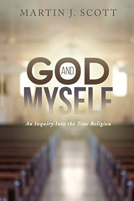 God And Myself : An Inquiry Into The True Religion