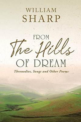 From The Hills Of Dream : Threnodies, Songs And Other Poems