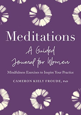 Meditations: A Guided Journal For Women: Mindfulness Exercises To Inspire Your Practice