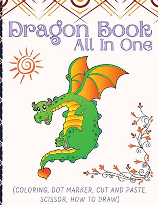 Dragon Book For Kids (All In One) : Activity Book (Coloring, Dot Marker, Cut And Paste, Scissor, How To Draw)