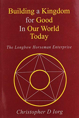 Building a Kingdom for Good In Our World Today: The Longbow Horseman Enterprise