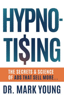 Hypno-Tising: The Secrets And Science Of Ads That Sell More...