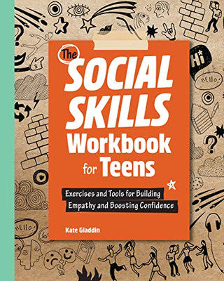 The Social Skills Workbook For Teens : Exercises And Tools For Building Empathy And Boosting Confidence